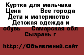 Куртка для мальчика › Цена ­ 400 - Все города Дети и материнство » Детская одежда и обувь   . Самарская обл.,Сызрань г.